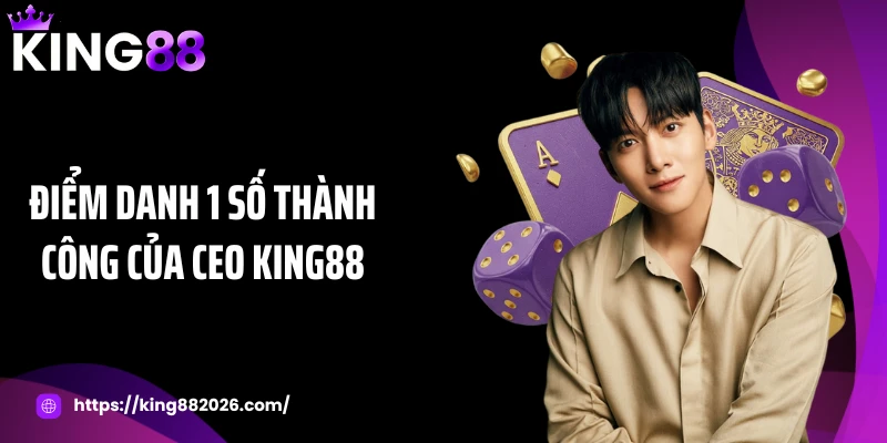Điểm danh 1 số thành công của CEO KING88