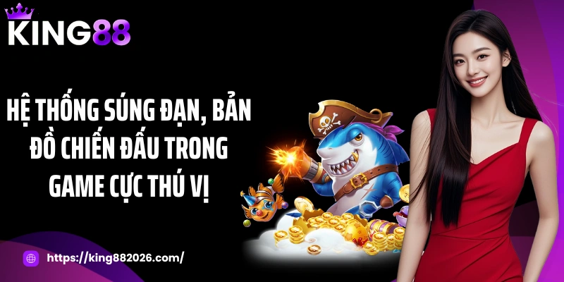 Hệ thống súng đạn, bản đồ chiến đấu trong game cực thú vị