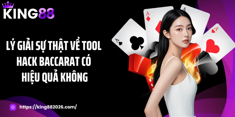 Lý giải sự thật về tool hack Baccarat có hiệu quả không
