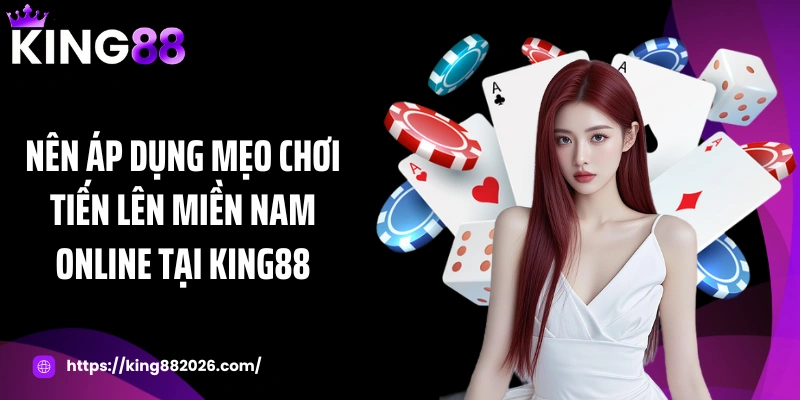 Nên áp dụng mẹo chơi tiến lên miền Nam online tại KING88